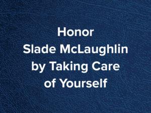 Honor Slade McLaughlin by Taking Care of Yourself