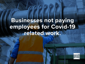 Businesses not paying employees for Covid-19 related work.