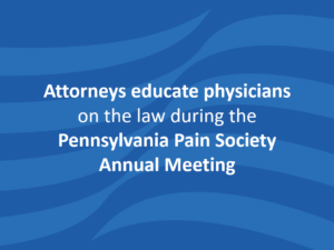 PA Attorneys educate physicians during the Pennsylvania Pain Society Annual Meeting